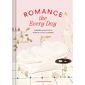 Romance the Every Day: Inspired Ideas for a Year of Little Luxuries - Hardcover