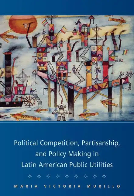 Political Competition, Partisanship, and Policy Making in Latin American Public Utilities - Hardcover