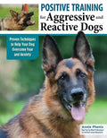Positive Training for Aggressive and Reactive Dogs: Proven Techniques to Help Your Dog Overcome Fear and Anxiety - Paperback