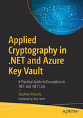 Applied Cryptography in .Net and Azure Key Vault: A Practical Guide to Encryption in .Net and .Net Core - Paperback