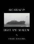 Alcatraz In Light And Shadow: Images and Moods of a San Francisco Icon - Paperback