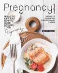 Pregnancy Cookbook: What to Eat and How to Cook During Your Pregnancy - The Go-To Cookbook for Pregnant Ladies - Paperback
