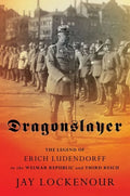 Dragonslayer: The Legend of Erich Ludendorff in the Weimar Republic and Third Reich - Hardcover