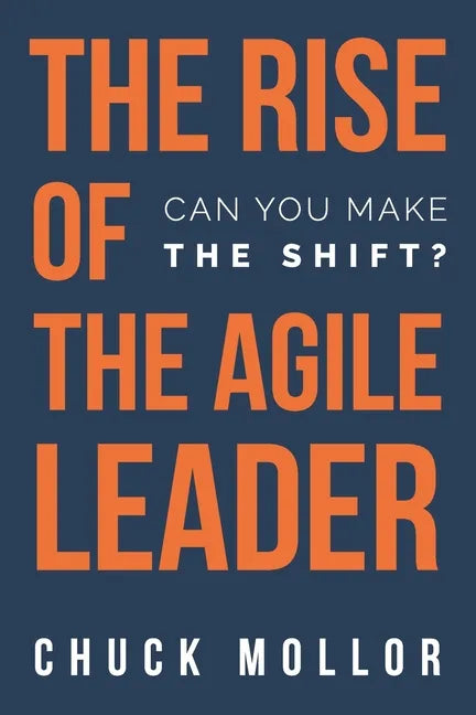 The Rise of the Agile Leader: Can You Make the Shift? - Paperback