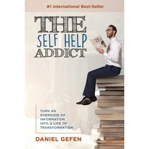 The Self Help Addict: Turn An Overdose Of Information Into A Life Of Transformation - Paperback
