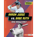 Aaron Judge vs. Babe Ruth: Who Would Win? - Library Binding