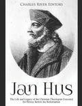Jan Hus: The Life and Legacy of the Christian Theologian Executed for Heresy Before the Reformation - Paperback