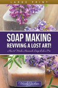 Soap Making: Reviving a Lost Art! (Large Print): How to Make Homemade Soap like a Pro - Paperback