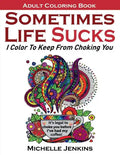 Sometimes Life Sucks! - Adult Coloring Book: I Color To Keep From Choking You - Paperback