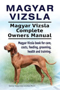Magyar Vizsla. Magyar Vizsla Complete Owners Manual. Magyar Vizsla book for care, costs, feeding, grooming, health and training. - Paperback