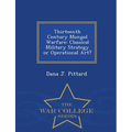 Thirteenth Century Mongol Warfare: Classical Military Strategy or Operational Art? - War College Series - Paperback