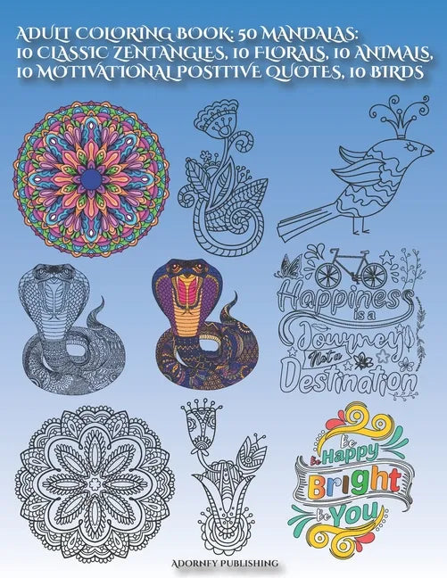 Adult Coloring Book: 50 MANDALAS: 10 CLASSIC ZENTANGLES, 10 FLORALS, 10 ANIMALs, 10 MOTIVATIONAL POSITIVE QUOTES, 10 BIRDS: Mandala Designs - Paperback