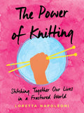 The Power of Knitting: Stitching Together Our Lives in a Fractured World - Hardcover