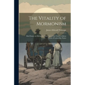 The Vitality of Mormonism; Brief Essays on Distinctive Doctrines of the Church of Jesus Christ of Latter-day Saints - Paperback
