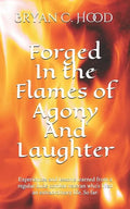 Forged In The Flames Of Agony And Laughter: Experiences and lessons learned from a regular dude combat veteran who's lived an extraordinary life. So f - Paperback