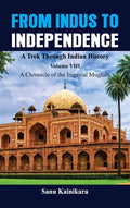 From Indus to Independence - A Trek Through Indian History: Vol VIII A Chronicle of the Imperial Mughals - Hardcover