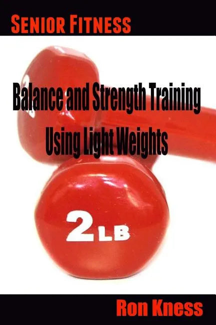 Senior Fitness - Balance and Strength Training Using Light Weights - Paperback