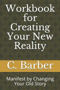 Workbook for Creating Your New Reality: Manifest by Changing Your Old Story - Paperback