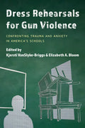 Dress Rehearsals for Gun Violence: Confronting Trauma and Anxiety in America's Schools - Hardcover