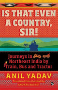 Is That Even a Country, Sir!: Journeys in Northeast India by Train, Bus and Tractor - Paperback