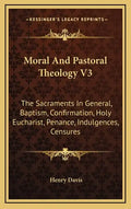 Moral and Pastoral Theology V3: The Sacraments in General, Baptism, Confirmation, Holy Eucharist, Penance, Indulgences, Censures - Hardcover