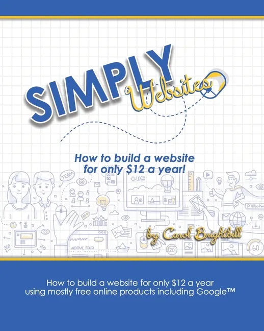 Simply Websites: How to build a website for only $12 a year using free online products, including Google(TM) products. - Paperback