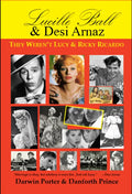 Lucille Ball and Desi Arnaz: They Weren't Lucy and Ricky Ricardo. Volume One (1911-1960) of a Two-Part Biography - Paperback