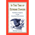 In This Time of Extreme Danger: Northern Virginia in the American Revolution - Paperback