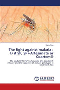 The fight against malaria: Is it SP, SP+Artesunate or Coartem(R) - Paperback