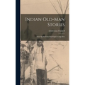 Indian Old-man Stories: More Sparks From War Eagle's Lodge-fire - Hardcover