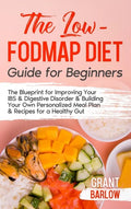 The Low FODMAP Diet Guide for Beginners: The Blueprint for Improving Your IBS & Digestive Disorder & Building Your Own Personalized Meal Plan & Recipe - Hardcover