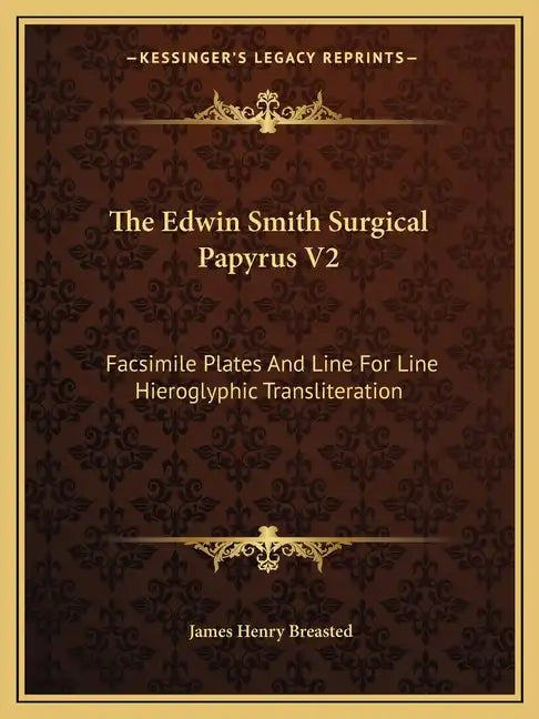 The Edwin Smith Surgical Papyrus V2: Facsimile Plates and Line for Line Hieroglyphic Transliteration - Paperback