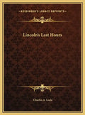 Lincoln's Last Hours - Hardcover