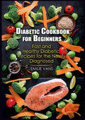 Diabetic Cookbook For Beginners: Fast And Healthy Diabetic Recipes For The Newly Diagnosed - Paperback
