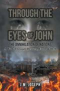 Through the Eyes of John: THE ANNIHILATION OF NATIONS: A Walk Through Heaven, Earth, and Hell - Paperback