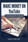 Make Money On YouTube: How to Create and Grow Your YouTube Channel, Gain Millions of Subscribers, Earn Passive Income and Make Money Online Fast While - Paperback
