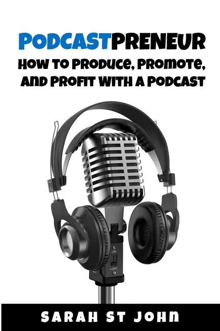 Podcastpreneur: How to Produce, Promote, and Profit With A Podcast - Paperback