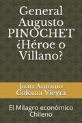 General Augusto PINOCHET ¿Héroe o Villano?: El Milagro económico Chileno - Paperback