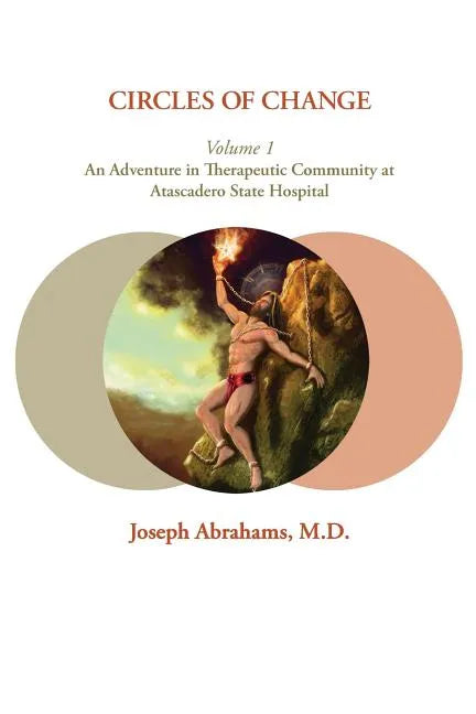 Circles of Change: Volume 1: An Adventure in Therapeutic Community at Atascadero State Hospital - Paperback