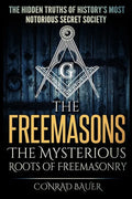 The Freemasons - The Mysterious Roots of Freemasonry: Hidden Truths of History's Most Notorious Secret Society - Paperback