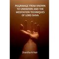 Pilgrimage from Known to Unknown and the Meditation Techniques of Lord Shiva - Paperback