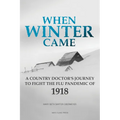 When Winter Came: A Country Doctor's Journey to Fight the Flu Pandemic of 1918 - Paperback
