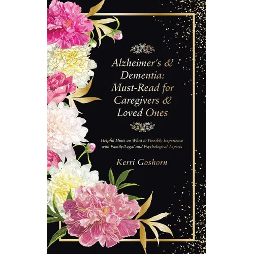 Alzheimer's & Dementia: Must-Read for Caregivers & Loved Ones: Helpful Hints on What to Possibly Experience with Family/Legal and Psychological Aspect - Paperback