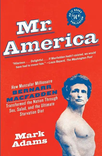 Mr. America: How Muscular Millionaire Bernarr Macfadden Transformed the Nation Through Sex, Salad, and the Ultimate Starvation Diet - Paperback