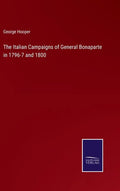 The Italian Campaigns of General Bonaparte in 1796-7 and 1800 - Hardcover