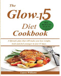The Glow-15 Diet Cookbook: A lifestyle plan that will make you lose weight, look and feel younger in just 15 days. - Paperback