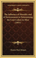The Influence of Heredity and of Environment in Determining the Coat Colors in Mice (1911) - Hardcover