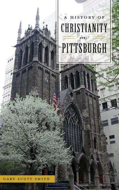 A History of Christianity in Pittsburgh - Hardcover