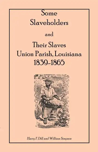 Some Slaveholders and Their Slaves, Union Parish, Louisiana, 1839-1865 - Paperback