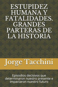 Estupidez Humana Y Fatalidades. Grandes Parteras de la Historia: Episodios decisivos que determinaron nuestro presente e impactaron nuestro futuro - Paperback